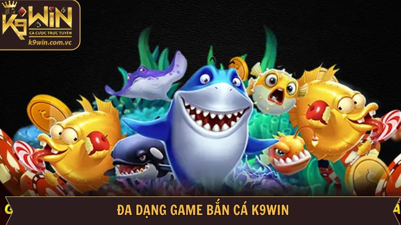 Những sản phẩm bắn cá K9WIN được yêu thích hiện nay