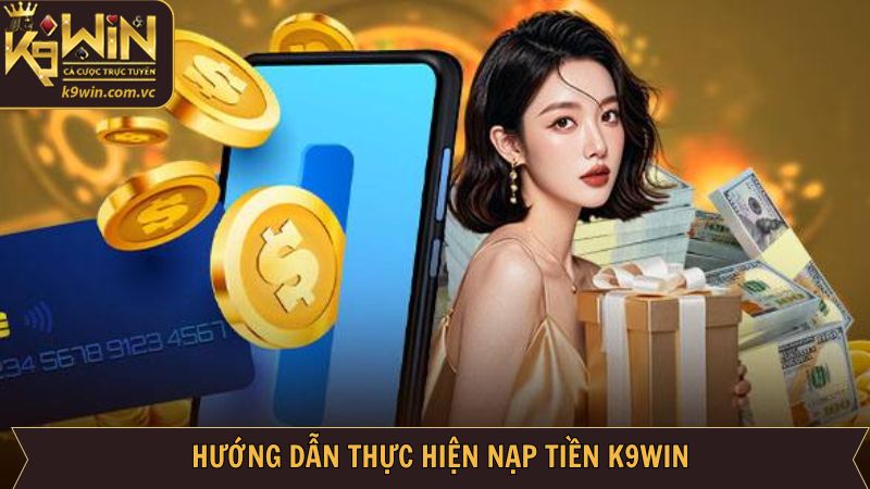 Hướng dẫn cách thức nạp tiền tài khoản K9WIN đơn giản
